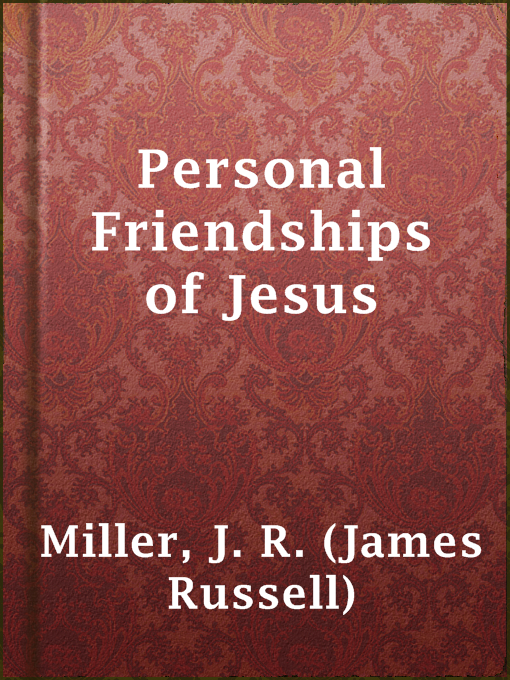 Title details for Personal Friendships of Jesus by J. R. (James Russell) Miller - Available
